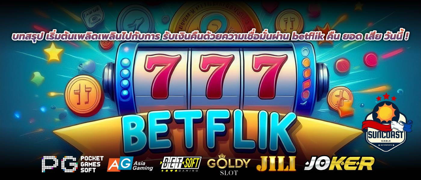 บทสรุป เริ่มต้นเพลิดเพลินไปกับการ รับเงินคืนด้วยความเชื่อมั่นผ่าน betflik คืน ยอด เสีย วันนี้ !